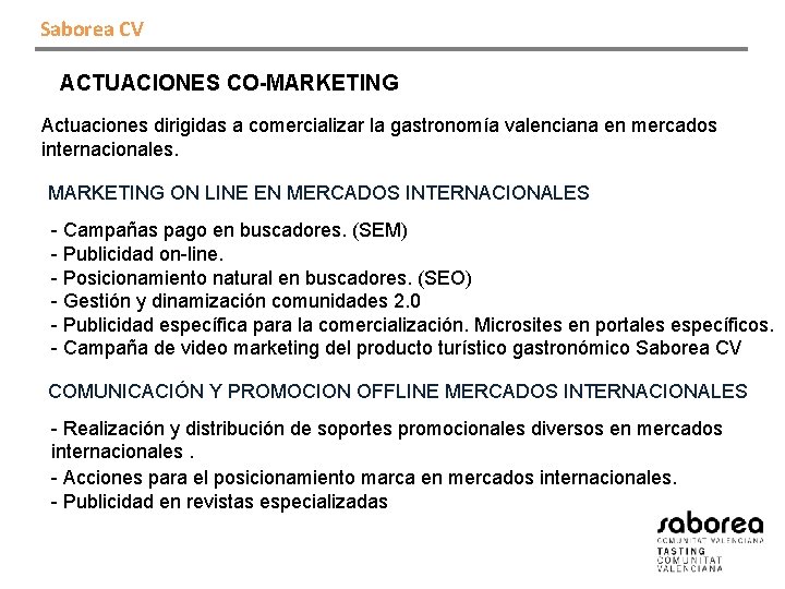Saborea CV ACTUACIONES CO-MARKETING Actuaciones dirigidas a comercializar la gastronomía valenciana en mercados internacionales.