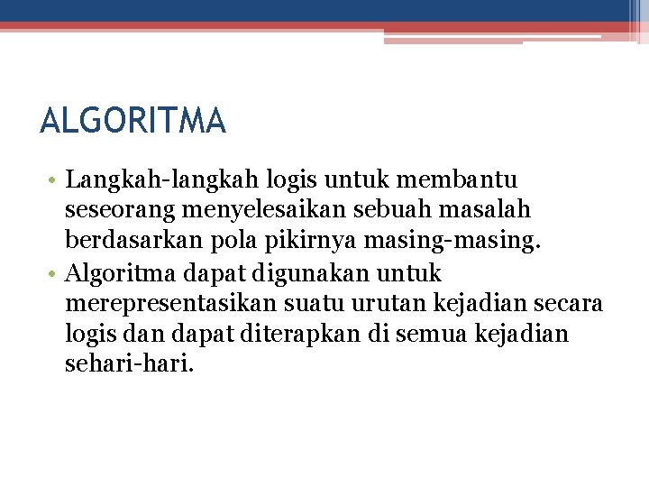 ALGORITMA • Langkah-langkah logis untuk membantu seseorang menyelesaikan sebuah masalah berdasarkan pola pikirnya masing-masing.