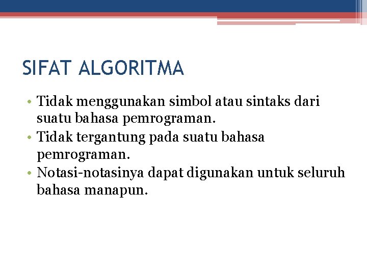 SIFAT ALGORITMA • Tidak menggunakan simbol atau sintaks dari suatu bahasa pemrograman. • Tidak