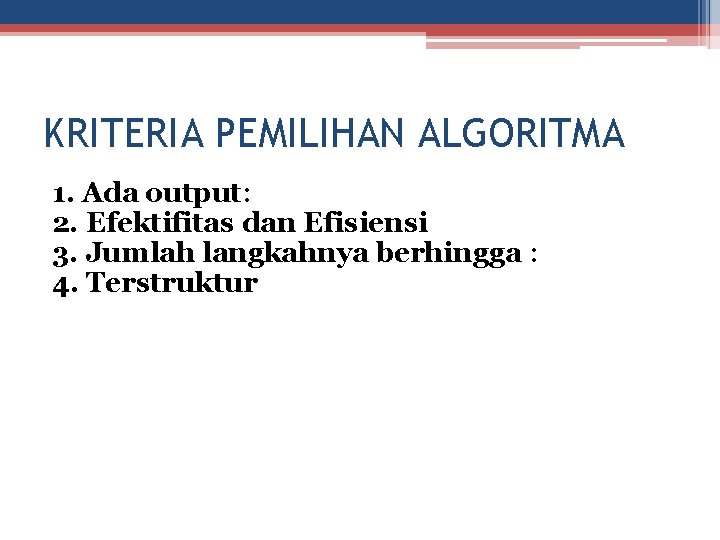 KRITERIA PEMILIHAN ALGORITMA 1. Ada output: 2. Efektifitas dan Efisiensi 3. Jumlah langkahnya berhingga