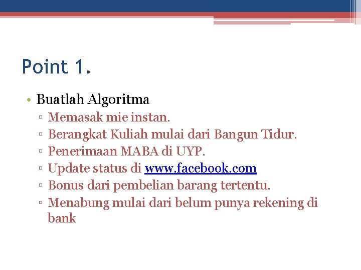 Point 1. • Buatlah Algoritma ▫ ▫ ▫ Memasak mie instan. Berangkat Kuliah mulai