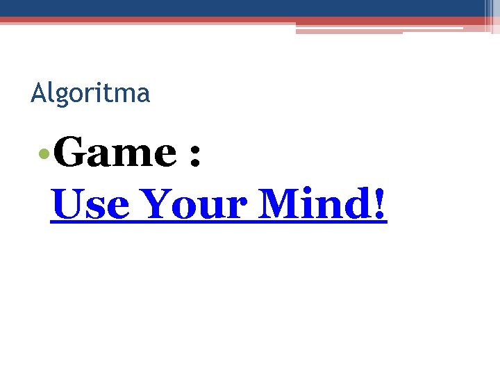 Algoritma • Game : Use Your Mind! 