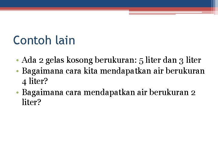 Contoh lain • Ada 2 gelas kosong berukuran: 5 liter dan 3 liter •