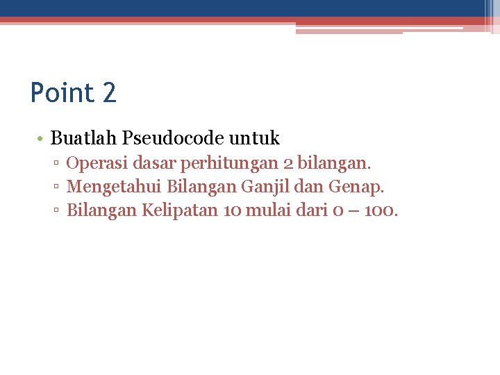 Point 2 • Buatlah Pseudocode untuk ▫ Operasi dasar perhitungan 2 bilangan. ▫ Mengetahui