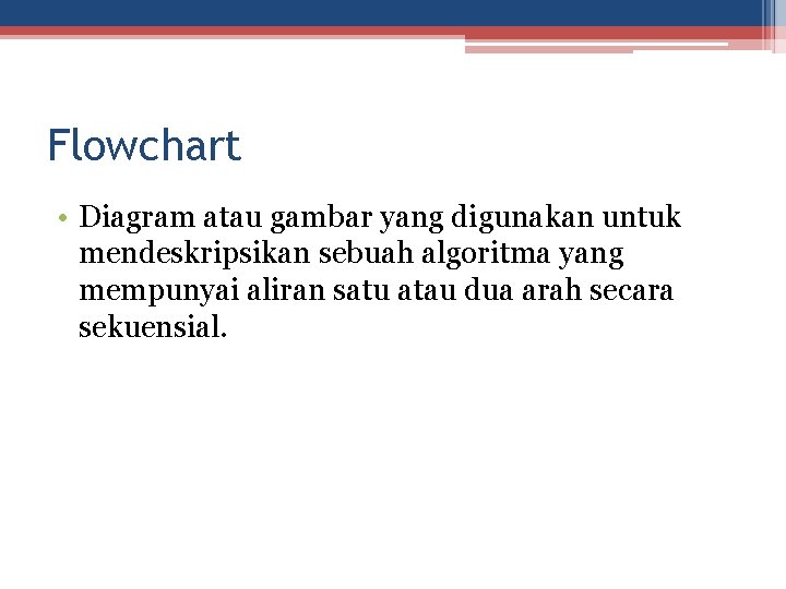 Flowchart • Diagram atau gambar yang digunakan untuk mendeskripsikan sebuah algoritma yang mempunyai aliran