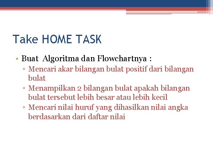 Take HOME TASK • Buat Algoritma dan Flowchartnya : ▫ Mencari akar bilangan bulat