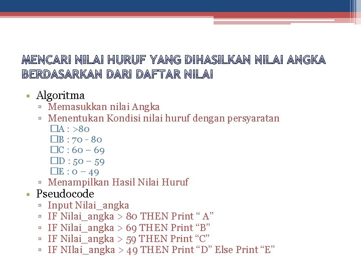  • Algoritma ▫ Memasukkan nilai Angka ▫ Menentukan Kondisi nilai huruf dengan persyaratan