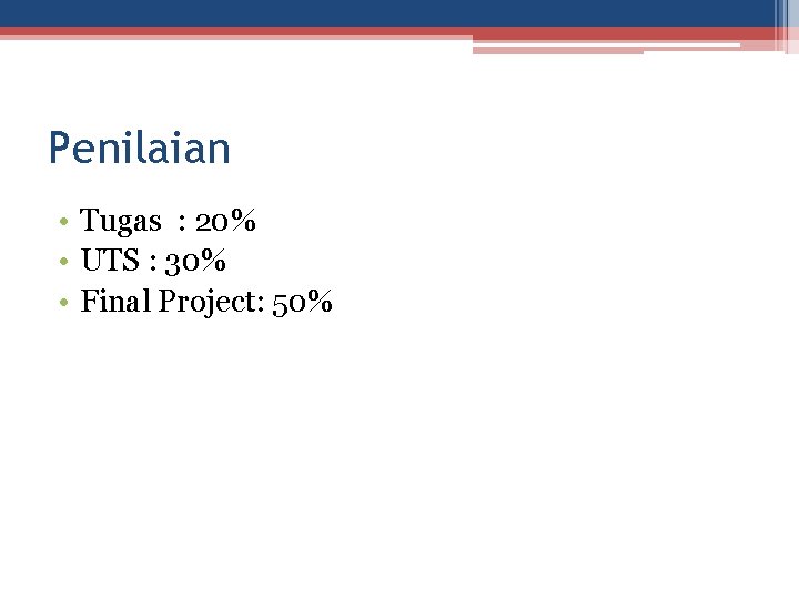 Penilaian • Tugas : 20% • UTS : 30% • Final Project: 50% 