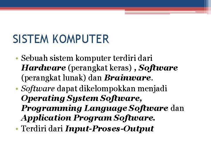 SISTEM KOMPUTER • Sebuah sistem komputer terdiri dari Hardware (perangkat keras) , Software (perangkat