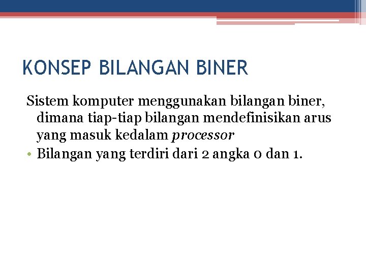 KONSEP BILANGAN BINER Sistem komputer menggunakan bilangan biner, dimana tiap-tiap bilangan mendefinisikan arus yang