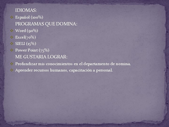 IDIOMAS: v Español (100%) PROGRAMAS QUE DOMINA: v Word (90%) v Excel(70%) v SIELI