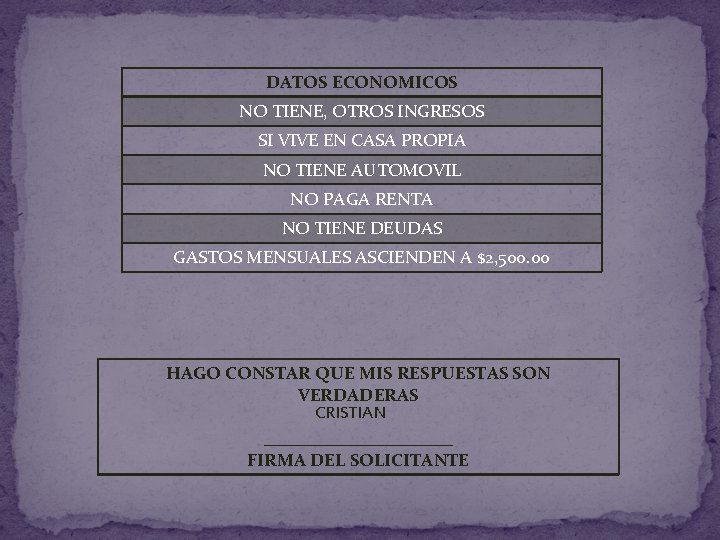 DATOS ECONOMICOS NO TIENE, OTROS INGRESOS SI VIVE EN CASA PROPIA NO TIENE AUTOMOVIL
