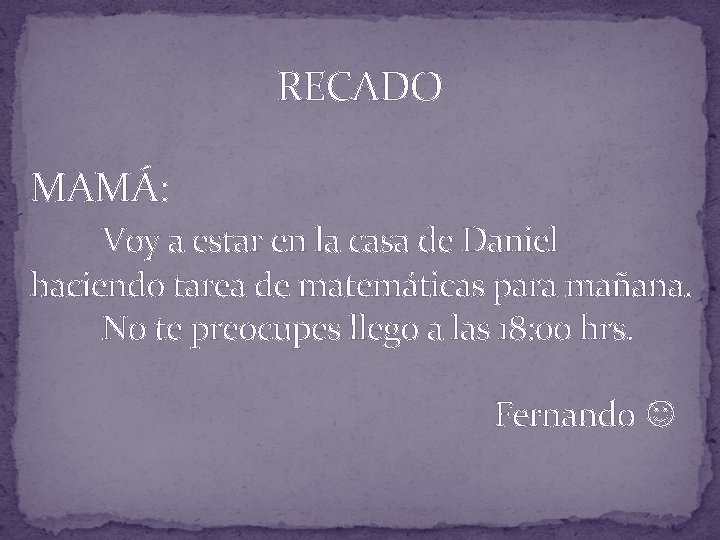 RECADO MAMÁ: Voy a estar en la casa de Daniel haciendo tarea de matemáticas