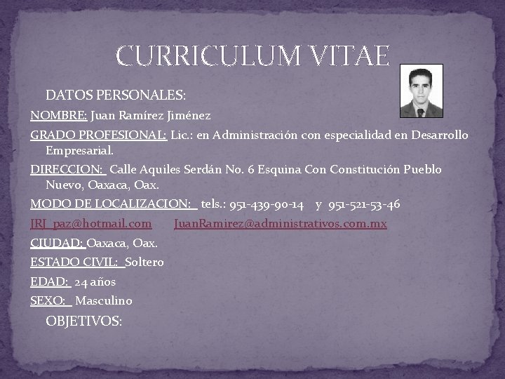 CURRICULUM VITAE DATOS PERSONALES: NOMBRE: Juan Ramírez Jiménez GRADO PROFESIONAL: Lic. : en Administración