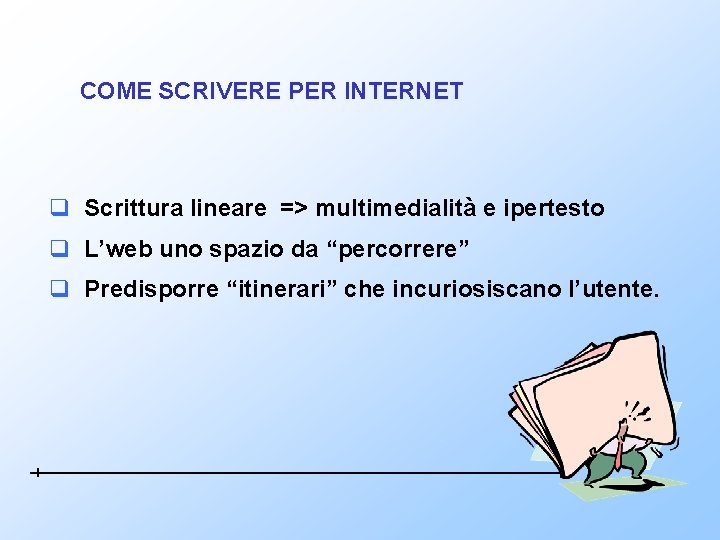 COME SCRIVERE PER INTERNET q Scrittura lineare => multimedialità e ipertesto q L’web uno