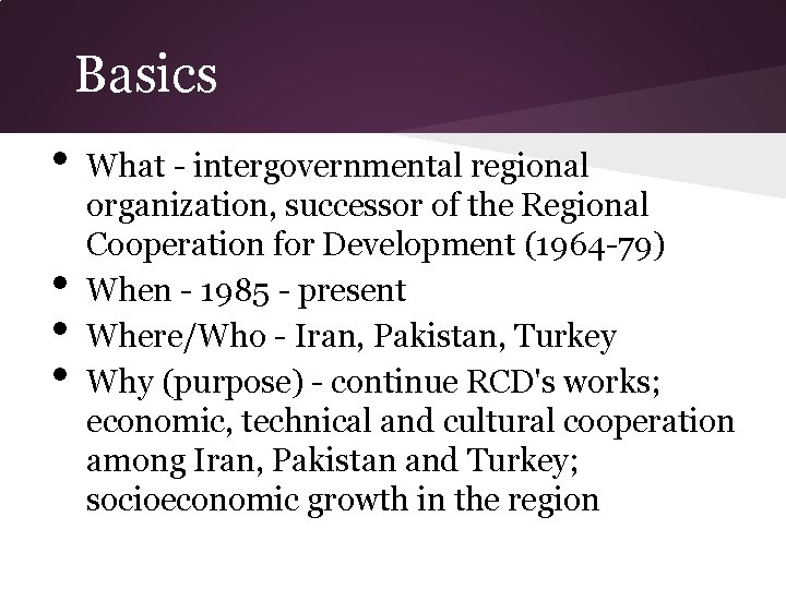 Basics • • What - intergovernmental regional organization, successor of the Regional Cooperation for