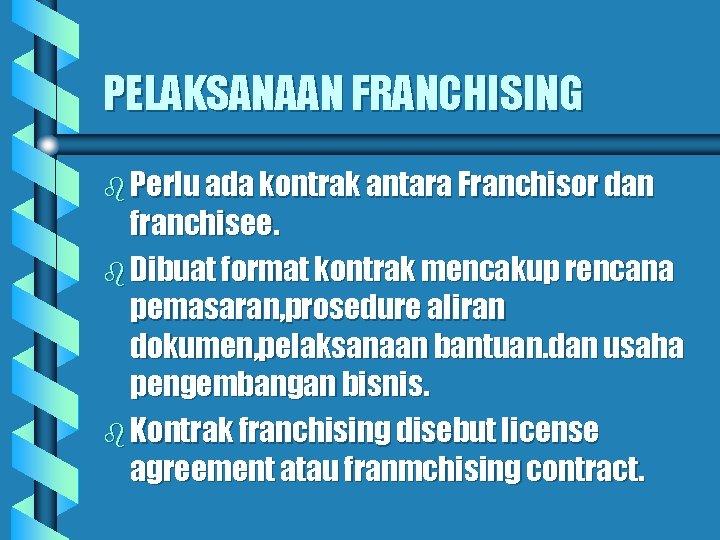 PELAKSANAAN FRANCHISING b Perlu ada kontrak antara Franchisor dan franchisee. b Dibuat format kontrak