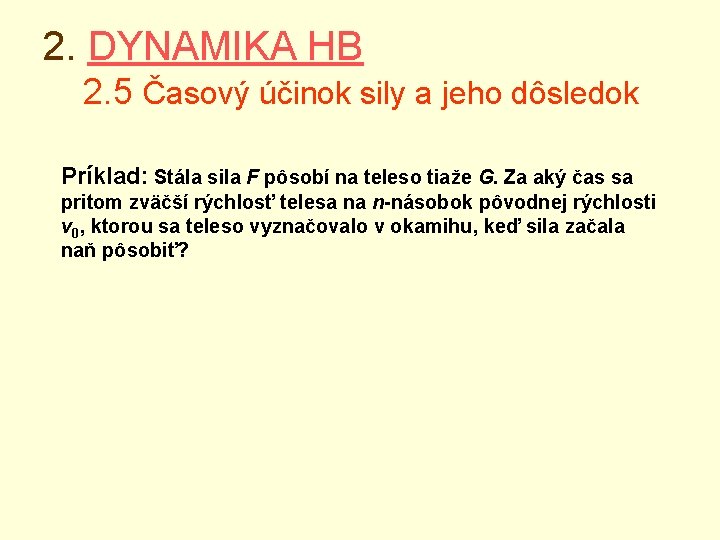 2. DYNAMIKA HB 2. 5 Časový účinok sily a jeho dôsledok Príklad: Stála sila