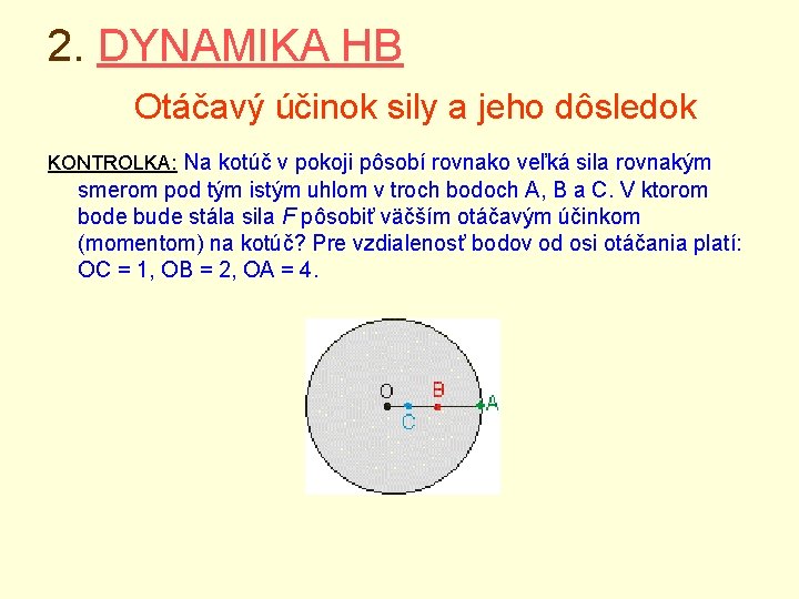 2. DYNAMIKA HB Otáčavý účinok sily a jeho dôsledok KONTROLKA: Na kotúč v pokoji