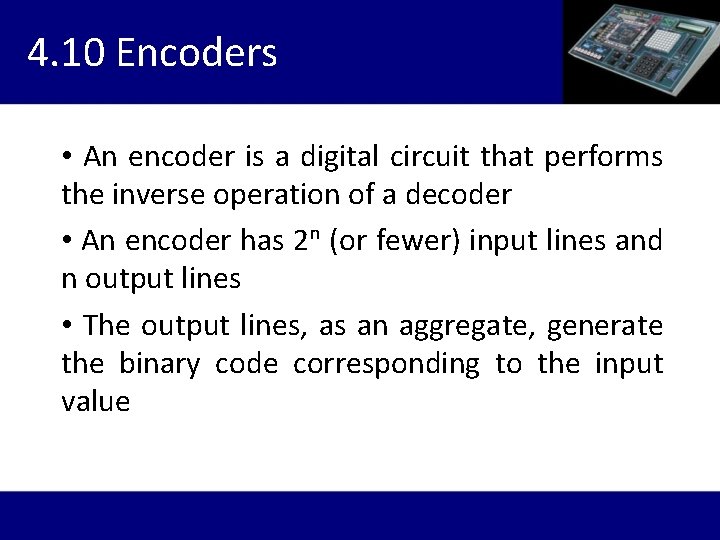 4. 10 Encoders • An encoder is a digital circuit that performs the inverse