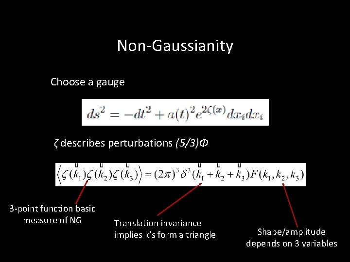 Non-Gaussianity Choose a gauge ζ describes perturbations (5/3)Φ 3 -point function basic measure of