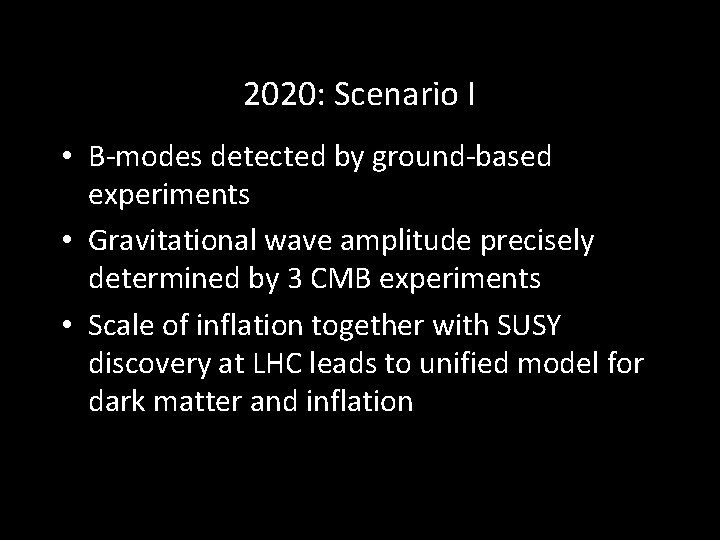 2020: Scenario I • B-modes detected by ground-based experiments • Gravitational wave amplitude precisely
