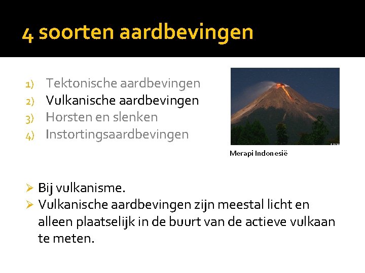 4 soorten aardbevingen 1) 2) 3) 4) Tektonische aardbevingen Vulkanische aardbevingen Horsten en slenken