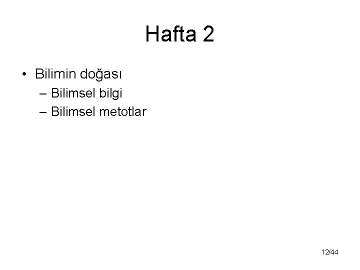 Hafta 2 • Bilimin doğası – Bilimsel bilgi – Bilimsel metotlar 12/44 