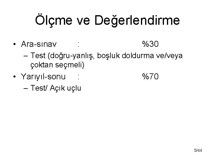 Ölçme ve Değerlendirme • Ara-sınav : %30 – Test (doğru-yanlış, boşluk doldurma ve/veya çoktan