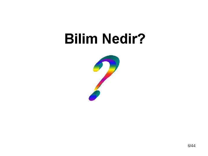 Bilim Nedir? 6/44 