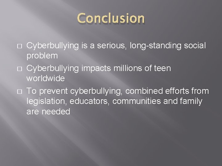 Conclusion � � � Cyberbullying is a serious, long-standing social problem Cyberbullying impacts millions