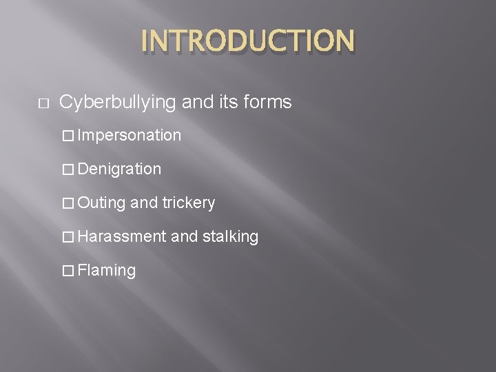 INTRODUCTION � Cyberbullying and its forms � Impersonation � Denigration � Outing and trickery