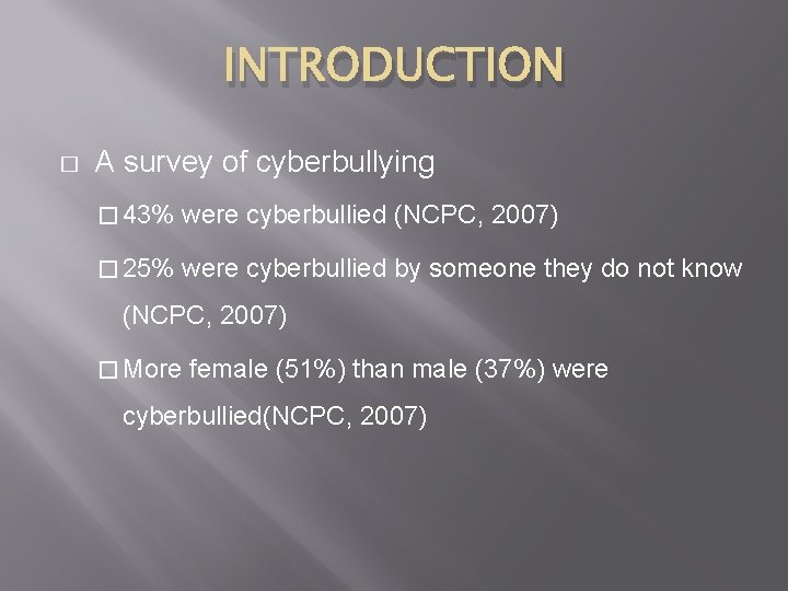 INTRODUCTION � A survey of cyberbullying � 43% were cyberbullied (NCPC, 2007) � 25%