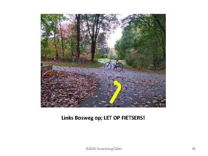 Links Bosweg op; LET OP FIETSERS! BL 2020 Strava-loop 10 km 20 