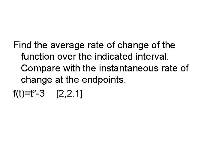 Find the average rate of change of the function over the indicated interval. Compare