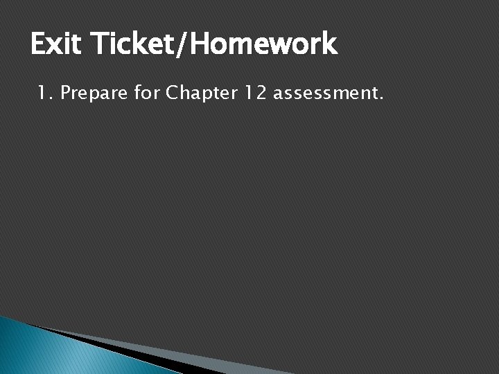 Exit Ticket/Homework 1. Prepare for Chapter 12 assessment. 