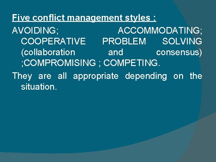 Five conflict management styles : AVOIDING; ACCOMMODATING; COOPERATIVE PROBLEM SOLVING (collaboration and consensus) ;