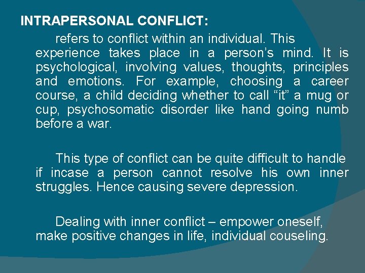 INTRAPERSONAL CONFLICT: refers to conflict within an individual. This experience takes place in a