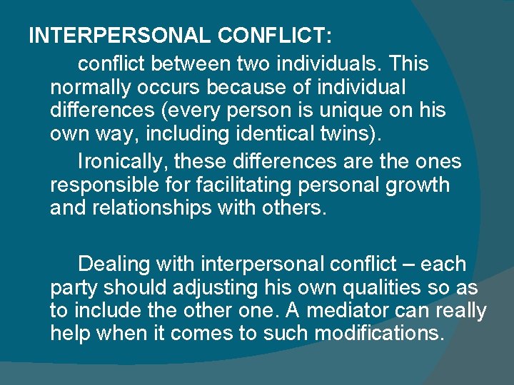 INTERPERSONAL CONFLICT: conflict between two individuals. This normally occurs because of individual differences (every