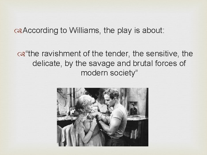  According to Williams, the play is about: “the ravishment of the tender, the