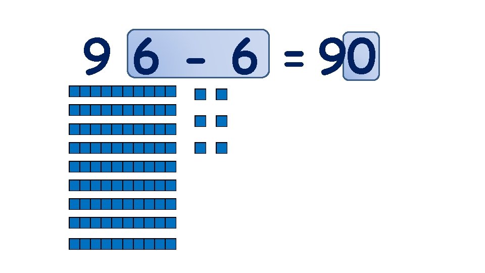 9 6 - 6 = 90 