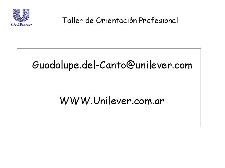 Taller de Orientación Profesional Guadalupe. del-Canto@unilever. com WWW. Unilever. com. ar 
