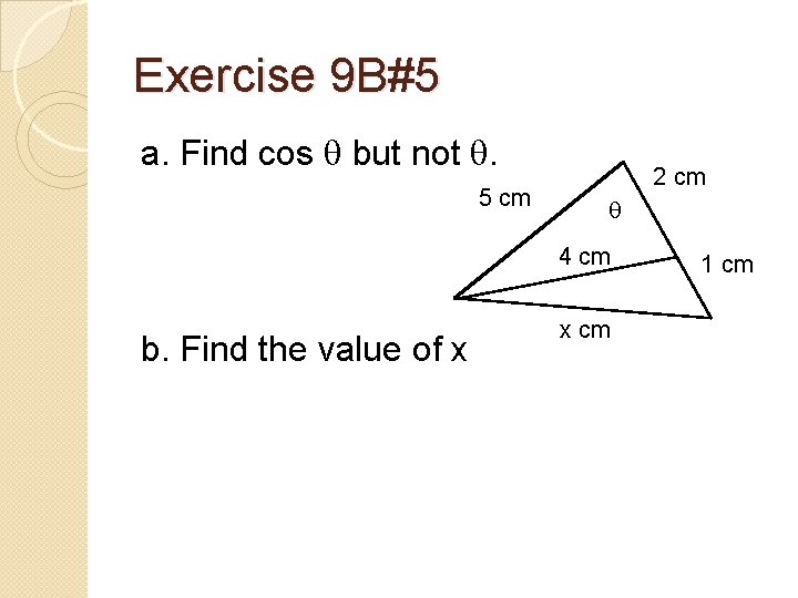 Exercise 9 B#5 a. Find cos q but not q. 5 cm 2 cm