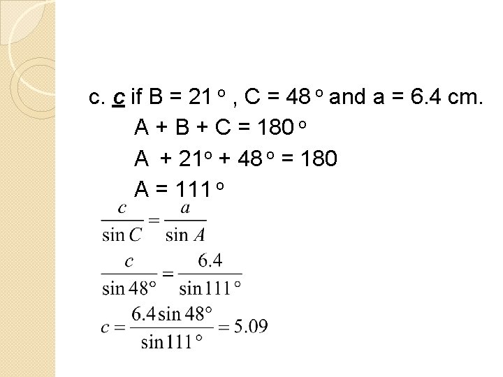 c. c if B = 21 o , C = 48 o and a