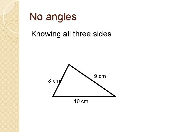 No angles Knowing all three sides 9 cm 8 cm 10 cm 