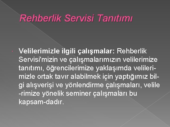 Rehberlik Servisi Tanıtımı Velilerimizle ilgili çalışmalar: Rehberlik Servisi'mizin ve çalışmalarımızın velilerimize tanıtımı, öğrencilerimize yaklaşımda