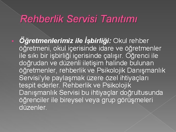 Rehberlik Servisi Tanıtımı • Öğretmenlerimiz ile İşbirliği: Okul rehber öğretmeni, okul içerisinde idare ve