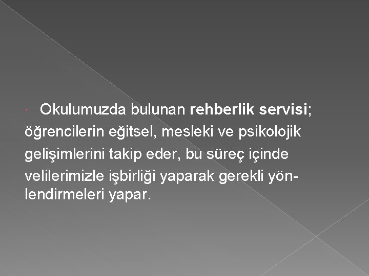 Okulumuzda bulunan rehberlik servisi; öğrencilerin eğitsel, mesleki ve psikolojik gelişimlerini takip eder, bu süreç