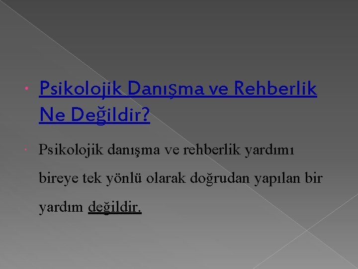  Psikolojik Danışma ve Rehberlik Ne Değildir? Psikolojik danışma ve rehberlik yardımı bireye tek