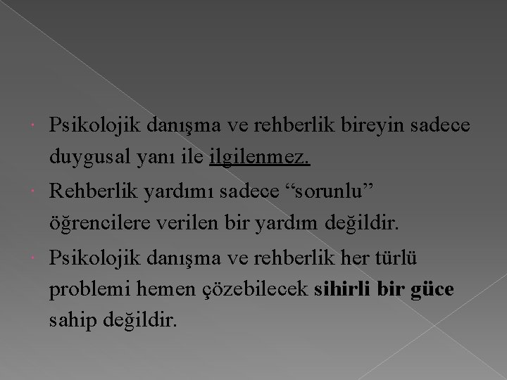  Psikolojik danışma ve rehberlik bireyin sadece duygusal yanı ile ilgilenmez. Rehberlik yardımı sadece